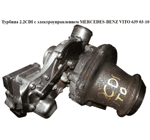Турбина 2.2CDI с эл.управл. MERCEDES-BENZ VITO 639 03-10 (МЕРСЕДЕС ВИТО 639) (A6460901380, A646090158080, Турбина 2.2CDI с эл.управл. MERCEDES-BENZ VITO 639 03-10 (МЕРСЕДЕС ВИТО 639) (A6460901380, A646090158080,
