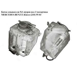 Бачок омывателя  5,0 литров под 2 моторчика MERCEDES-BENZ E-Klasse (210) 95-03 (МЕРСЕДЕС БЕНЦ 210)