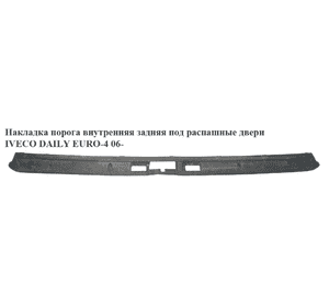 Накладка порога внутренняя  задняя под распаш. двери IVECO DAILY EURO-4 06- (ИВЕКО ДЕЙЛИ ЕВРО 4) (б/н) Накладка порога внутренняя  задняя под распаш. двери IVECO DAILY EURO-4 06- (ИВЕКО ДЕЙЛИ ЕВРО 4) (б/н)