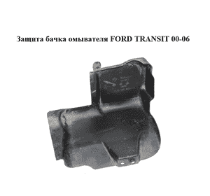 Защита  бачка омывателя FORD TRANSIT 00-06 (ФОРД ТРАНЗИТ) (YC15-13D019-AA, YC1513D019AA) Защита  бачка омывателя FORD TRANSIT 00-06 (ФОРД ТРАНЗИТ) (YC15-13D019-AA, YC1513D019AA)