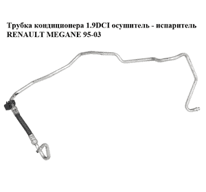 Трубка кондиционера 1.9DCI осушитель - испаритель RENAULT MEGANE 95-03 (РЕНО МЕГАН) (7700426469) Трубка кондиционера 1.9DCI осушитель - испаритель RENAULT MEGANE 95-03 (РЕНО МЕГАН) (7700426469)