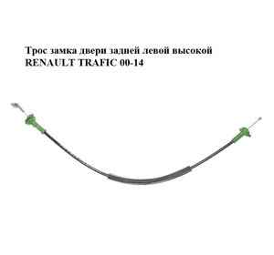 Трос замка двери  задней левой высокой RENAULT TRAFIC 00-14 (РЕНО ТРАФИК) (8200148264) Трос замка двери  задней левой высокой RENAULT TRAFIC 00-14 (РЕНО ТРАФИК) (8200148264)