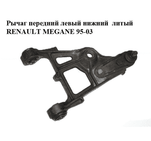 Рычаг передний левый нижний  литый RENAULT MEGANE 95-03 (РЕНО МЕГАН) (б/н) Рычаг передний левый нижний  литый RENAULT MEGANE 95-03 (РЕНО МЕГАН) (б/н)