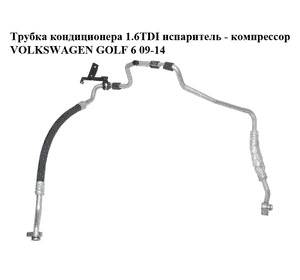 Трубка кондиционера 1.6TDI испаритель - компрессор VOLKSWAGEN GOLF 6 09-14 (ФОЛЬКСВАГЕН  ГОЛЬФ 6)