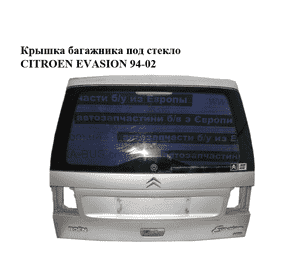 Крышка багажника  под стекло CITROEN EVASION 94-02 (СИТРОЕН ЭВАЗИОН) (8701J2, 8701K9) Крышка багажника  под стекло CITROEN EVASION 94-02 (СИТРОЕН ЭВАЗИОН) (8701J2, 8701K9)