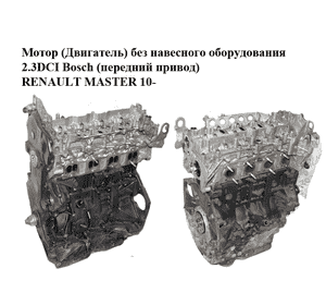 Мотор (Двигатель) без навесного оборудования 2.3DCI Bosch (передний привод) RENAULT MASTER 10-(РЕНО МАСТЕР) Мотор (Двигатель) без навесного оборудования 2.3DCI Bosch (передний привод) RENAULT MASTER 10-(РЕНО МАСТЕР)