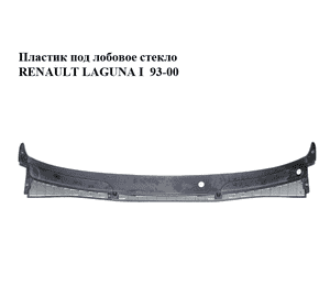 Пластик под лобовое стекло   RENAULT LAGUNA I  93-00 (РЕНО ЛАГУНА) (7700843094) Пластик под лобовое стекло   RENAULT LAGUNA I  93-00 (РЕНО ЛАГУНА) (7700843094)