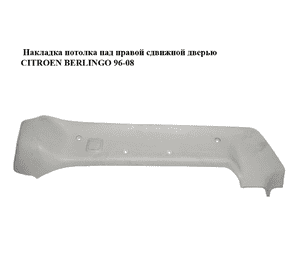 Накладка  потолка над правой сдвижной дверью CITROEN BERLINGO 96-08 (СИТРОЕН БЕРЛИНГО) (9634894377) Накладка  потолка над правой сдвижной дверью CITROEN BERLINGO 96-08 (СИТРОЕН БЕРЛИНГО) (9634894377)