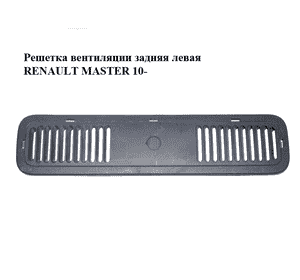 Решетка вентиляции  задняя левая RENAULT MASTER 10-(РЕНО МАСТЕР) (769392825R) Решетка вентиляции  задняя левая RENAULT MASTER 10-(РЕНО МАСТЕР) (769392825R)