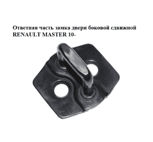 Ответная часть замка двери  боковой сдвижной RENAULT MASTER 10-(РЕНО МАСТЕР) (825709702R) Ответная часть замка двери  боковой сдвижной RENAULT MASTER 10-(РЕНО МАСТЕР) (825709702R)
