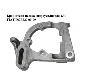 Кронштейн насоса гидроусилителя 1.4i  FIAT DOBLO 00-09 (ФИАТ ДОБЛО) (46752134) Кронштейн насоса гидроусилителя 1.4i  FIAT DOBLO 00-09 (ФИАТ ДОБЛО) (46752134)