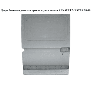 Дверь боковая сдвижная прав. глух.  низкая RENAULT MASTER  98-10 (РЕНО МАСТЕР) (7750351032) Дверь боковая сдвижная прав. глух.  низкая RENAULT MASTER  98-10 (РЕНО МАСТЕР) (7750351032)