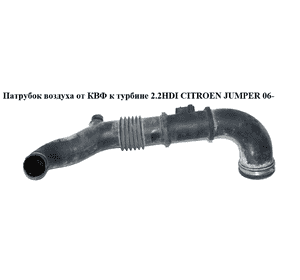 Патрубок воздуха от КВФ к турбине 2.2HDI  CITROEN JUMPER 06- (СИТРОЕН ДЖАМПЕР) (1349909080) Патрубок воздуха от КВФ к турбине 2.2HDI  CITROEN JUMPER 06- (СИТРОЕН ДЖАМПЕР) (1349909080)