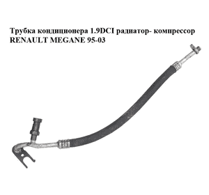 Трубка кондиционера 1.9DCI радиатор- компрессор RENAULT MEGANE 95-03 (РЕНО МЕГАН) (7700426586) Трубка кондиционера 1.9DCI радиатор- компрессор RENAULT MEGANE 95-03 (РЕНО МЕГАН) (7700426586)