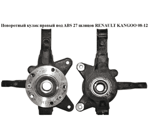 Поворотный кулак правый с ABS  27 шл. RENAULT KANGOO 08-12 (РЕНО КАНГО) (8200755590, 8200755588) Поворотный кулак правый с ABS  27 шл. RENAULT KANGOO 08-12 (РЕНО КАНГО) (8200755590, 8200755588)