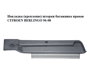 Накладка  (крепление) шторки багажника правая CITROEN BERLINGO 96-08 (СИТРОЕН БЕРЛИНГО) (9634626577, Накладка  (крепление) шторки багажника правая CITROEN BERLINGO 96-08 (СИТРОЕН БЕРЛИНГО) (9634626577,