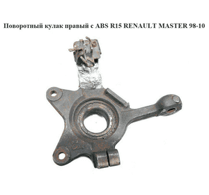Поворотный кулак правый с ABS  R15 RENAULT MASTER  98-10 (РЕНО МАСТЕР) (7700302126) Поворотный кулак правый с ABS  R15 RENAULT MASTER  98-10 (РЕНО МАСТЕР) (7700302126)