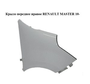 Крыло переднее правое   RENAULT MASTER 10-(РЕНО МАСТЕР) (631006075R, 631000018R, 4419202) Крыло переднее правое   RENAULT MASTER 10-(РЕНО МАСТЕР) (631006075R, 631000018R, 4419202)