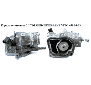 Корпус термостата 2.2CDI  MERCEDES-BENZ VITO 638 96-03 (МЕРСЕДЕС ВИТО 638) (A64620015) Корпус термостата 2.2CDI  MERCEDES-BENZ VITO 638 96-03 (МЕРСЕДЕС ВИТО 638) (A64620015)