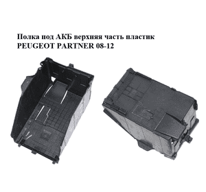 Полка под АКБ  верхняя часть пластик PEUGEOT PARTNER 08-12 (ПЕЖО ПАРТНЕР) (9663615580) Полка под АКБ  верхняя часть пластик PEUGEOT PARTNER 08-12 (ПЕЖО ПАРТНЕР) (9663615580)