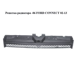 Решетка радиатора  -06 FORD CONNECT 02-13 (ФОРД КОННЕКТ) (1336825, 2T148200AG1C6F, 2T14-8200-AG1C6F, Решетка радиатора  -06 FORD CONNECT 02-13 (ФОРД КОННЕКТ) (1336825, 2T148200AG1C6F, 2T14-8200-AG1C6F,