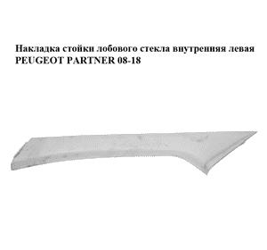Накладка стойки лобового стекла  внутренняя левая PEUGEOT PARTNER 08-18 (ПЕЖО ПАРТНЕР) (9681031677) Накладка стойки лобового стекла  внутренняя левая PEUGEOT PARTNER 08-18 (ПЕЖО ПАРТНЕР) (9681031677)