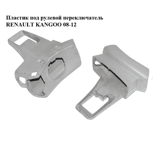 Пластик под рулевой  переключатель  серый RENAULT KANGOO 08-12 (РЕНО КАНГО) (8200454897, 8200454900, Пластик под рулевой  переключатель  серый RENAULT KANGOO 08-12 (РЕНО КАНГО) (8200454897, 8200454900,