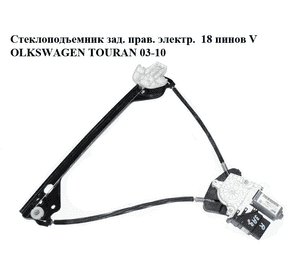Стеклоподъемник задний правый электрический  18 пинов VOLKSWAGEN TOURAN 03-10 (ФОЛЬКСВАГЕН ТАУРАН) Стеклоподъемник задний правый электрический  18 пинов VOLKSWAGEN TOURAN 03-10 (ФОЛЬКСВАГЕН ТАУРАН)