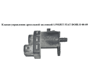 Клапан управ. дросельной заслонкой 1.9MJET  FIAT DOBLO 00-09 (ФИАТ ДОБЛО) (46813569) Клапан управ. дросельной заслонкой 1.9MJET  FIAT DOBLO 00-09 (ФИАТ ДОБЛО) (46813569)