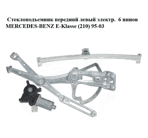 Стеклоподъемник передний левый электр.  6 пинов MERCEDES-BENZ E-Klasse (210) 95-03 (МЕРСЕДЕС БЕНЦ 210) Стеклоподъемник передний левый электр.  6 пинов MERCEDES-BENZ E-Klasse (210) 95-03 (МЕРСЕДЕС БЕНЦ 210)