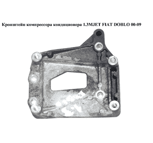 Кронштейн компрессора кондиционера 1.3MJET  FIAT DOBLO 00-09 (ФИАТ ДОБЛО) (73501350) Кронштейн компрессора кондиционера 1.3MJET  FIAT DOBLO 00-09 (ФИАТ ДОБЛО) (73501350)