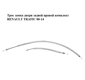 Трос замка двери  задней правой комплект RENAULT TRAFIC 00-14 (РЕНО ТРАФИК) Трос замка двери  задней правой комплект RENAULT TRAFIC 00-14 (РЕНО ТРАФИК)
