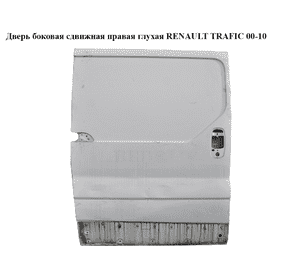 Дверь боковая сдвижная правая глухая   RENAULT TRAFIC 00-14 (РЕНО ТРАФИК) (7751472221, 7751469081) Дверь боковая сдвижная правая глухая   RENAULT TRAFIC 00-14 (РЕНО ТРАФИК) (7751472221, 7751469081)