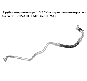 Трубка кондиционера 1.6i 16V испаритель - компрессор 1-я часть RENAULT MEGANE 09-16 (РЕНО МЕГАН) (924800026R) Трубка кондиционера 1.6i 16V испаритель - компрессор 1-я часть RENAULT MEGANE 09-16 (РЕНО МЕГАН) (924800026R)