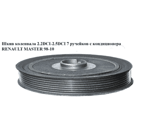Шкив коленвала 2.2DCI-2.5DCI 7 руч. RENAULT MASTER  98-10 (РЕНО МАСТЕР) (93198115, 4405268, 4416426, 4416535, Шкив коленвала 2.2DCI-2.5DCI 7 руч. RENAULT MASTER  98-10 (РЕНО МАСТЕР) (93198115, 4405268, 4416426, 4416535,
