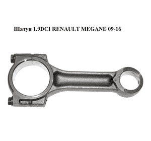Шатун 1.9DCI  RENAULT MEGANE 09-16 (РЕНО МЕГАН) (7701476250) Шатун 1.9DCI  RENAULT MEGANE 09-16 (РЕНО МЕГАН) (7701476250)