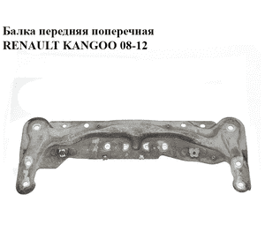 Балка передняя  поперечная RENAULT KANGOO 08-12 (РЕНО КАНГО) (8200880148) Балка передняя  поперечная RENAULT KANGOO 08-12 (РЕНО КАНГО) (8200880148)