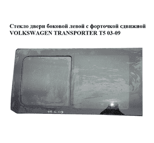 Стекло двери боковой левой  с форточкой сдвижной VOLKSWAGEN TRANSPORTER T5 03-09 (ФОЛЬКСВАГЕН  ТРАНСПОРТЕР Т5) Стекло двери боковой левой  с форточкой сдвижной VOLKSWAGEN TRANSPORTER T5 03-09 (ФОЛЬКСВАГЕН  ТРАНСПОРТЕР Т5)
