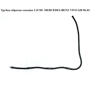 Трубка обратки топлива 2.2CDI  MERCEDES-BENZ VITO 638 96-03 (МЕРСЕДЕС ВИТО 638) (A6110700032, 6110700032) Трубка обратки топлива 2.2CDI  MERCEDES-BENZ VITO 638 96-03 (МЕРСЕДЕС ВИТО 638) (A6110700032, 6110700032)