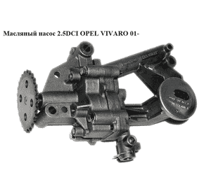 Масляный насос 2.5DCI  OPEL VIVARO 01- (ОПЕЛЬ ВИВАРО) (4452222, 8200171405, 7702300015) Масляный насос 2.5DCI  OPEL VIVARO 01- (ОПЕЛЬ ВИВАРО) (4452222, 8200171405, 7702300015)