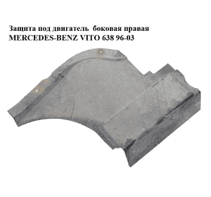 Защита под двигатель  боковая правая MERCEDES-BENZ VITO 638 96-03 (МЕРСЕДЕС ВИТО 638) (A6385241425, Защита под двигатель  боковая правая MERCEDES-BENZ VITO 638 96-03 (МЕРСЕДЕС ВИТО 638) (A6385241425,