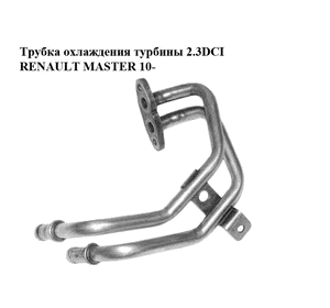 Трубка охлаждения турбины 2.3DCI  RENAULT MASTER 10-(РЕНО МАСТЕР) (8200984402) Трубка охлаждения турбины 2.3DCI  RENAULT MASTER 10-(РЕНО МАСТЕР) (8200984402)