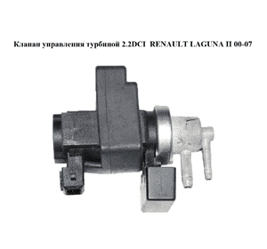 Клапан управления турбиной 2.2DCI  RENAULT LAGUNA II 00-07 (РЕНО ЛАГУНА) (8200162073)
