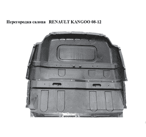 Перегородка салона   RENAULT KANGOO 08-12 (РЕНО КАНГО) (8200702974, 8200543357, 8200543390, 8200403925) Перегородка салона   RENAULT KANGOO 08-12 (РЕНО КАНГО) (8200702974, 8200543357, 8200543390, 8200403925)