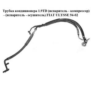Трубка кондиционера 1.9TD (испаритель - компрессор) - (испаритель - осушитель) FIAT ULYSSE 94-02 (ФИАТ УЛИСА) Трубка кондиционера 1.9TD (испаритель - компрессор) - (испаритель - осушитель) FIAT ULYSSE 94-02 (ФИАТ УЛИСА)