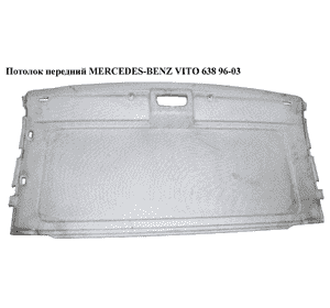 Потолок  передний MERCEDES-BENZ VITO 638 96-03 (МЕРСЕДЕС ВИТО 638) Потолок  передний MERCEDES-BENZ VITO 638 96-03 (МЕРСЕДЕС ВИТО 638)