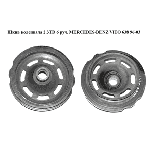 Шкив коленвала 2.3TD 6 руч. MERCEDES-BENZ VITO 638 96-03 (МЕРСЕДЕС ВИТО 638) (A6010300503, 6010300503) Шкив коленвала 2.3TD 6 руч. MERCEDES-BENZ VITO 638 96-03 (МЕРСЕДЕС ВИТО 638) (A6010300503, 6010300503)