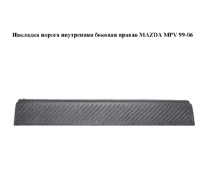 Накладка порога внутренняя  боковая правая MAZDA MPV 99-06 (МАЗДА ) (LD4768730) Накладка порога внутренняя  боковая правая MAZDA MPV 99-06 (МАЗДА ) (LD4768730)