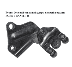 Ролик боковой сдвижной двери правый верхний   FORD TRANSIT 06- (ФОРД ТРАНЗИТ) (YC15-V25028-AE, YC15-V25028-AF) Ролик боковой сдвижной двери правый верхний   FORD TRANSIT 06- (ФОРД ТРАНЗИТ) (YC15-V25028-AE, YC15-V25028-AF)