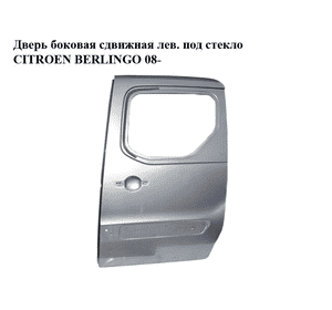 Дверь боковая сдвижная лев. под стекло   CITROEN BERLINGO 08- (СИТРОЕН БЕРЛИНГО) (9006L9) Дверь боковая сдвижная лев. под стекло   CITROEN BERLINGO 08- (СИТРОЕН БЕРЛИНГО) (9006L9)
